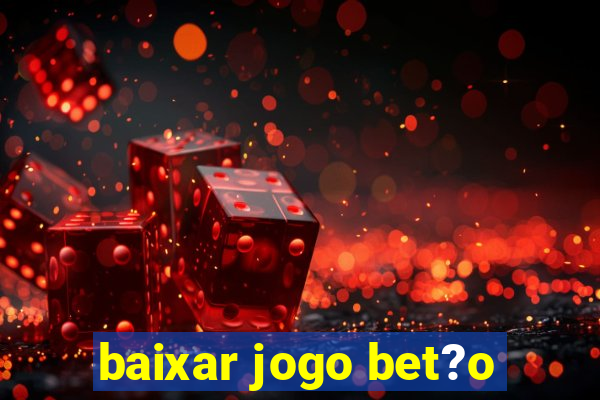 baixar jogo bet?o