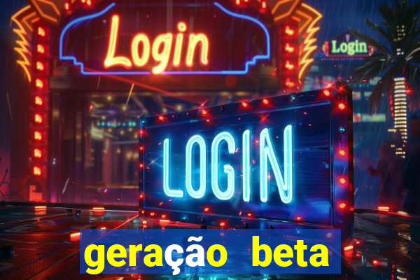 geração beta quando começa