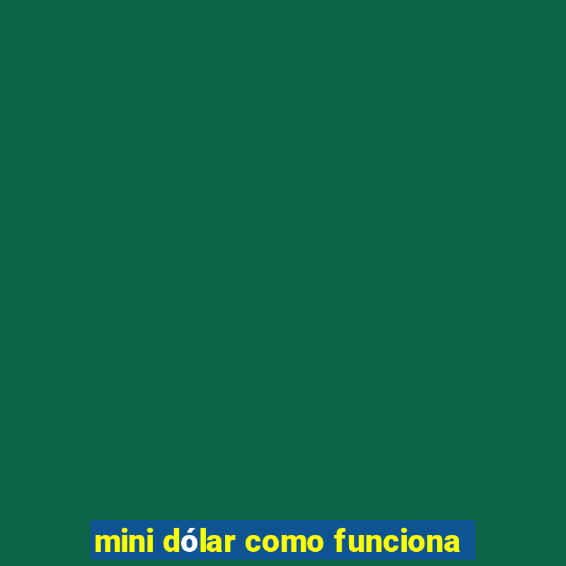 mini dólar como funciona