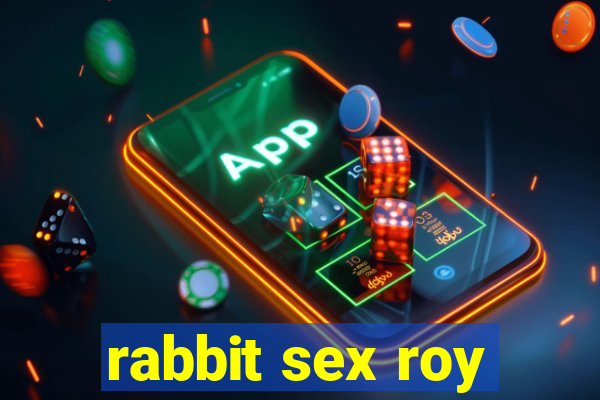 rabbit sex roy