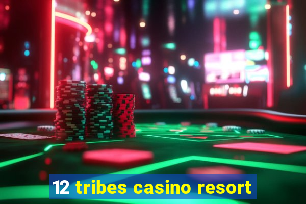 12 tribes casino resort