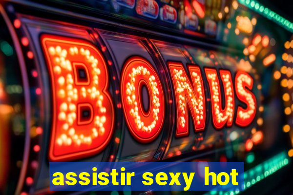 assistir sexy hot