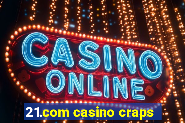 21.com casino craps