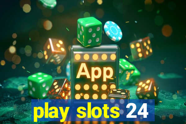 play slots 24