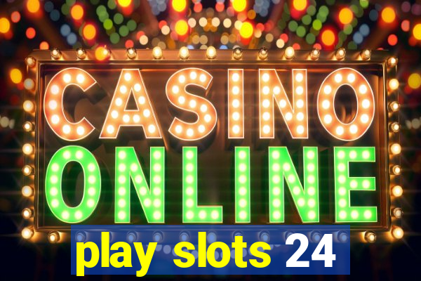 play slots 24