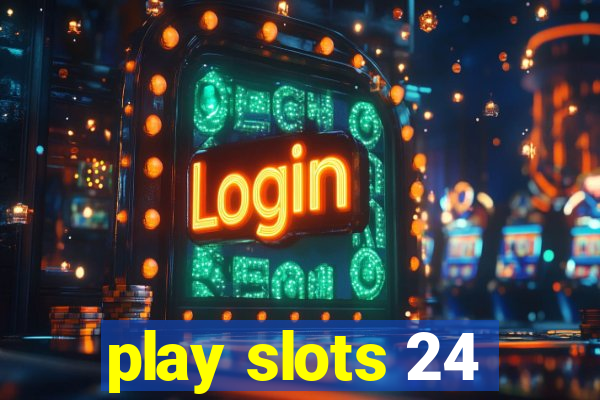 play slots 24