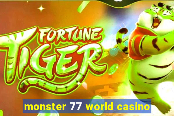 monster 77 world casino