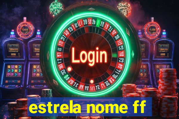 estrela nome ff