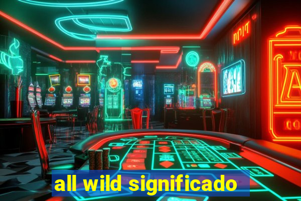 all wild significado