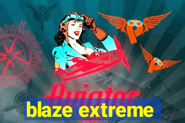 blaze extreme