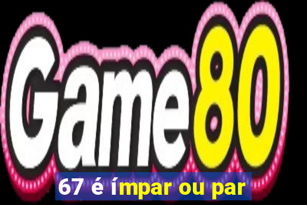 67 é ímpar ou par