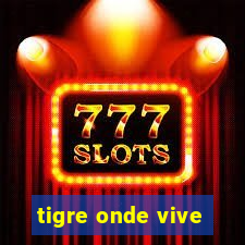 tigre onde vive