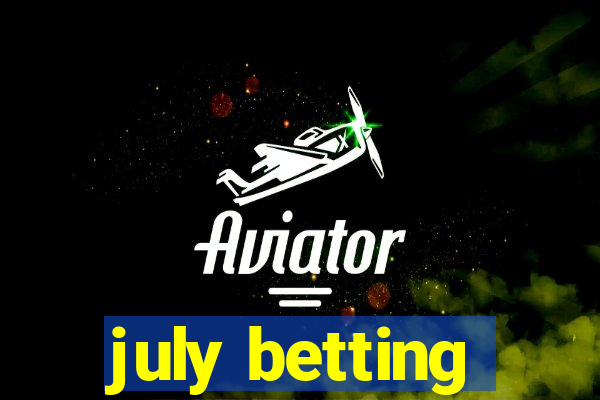 july betting