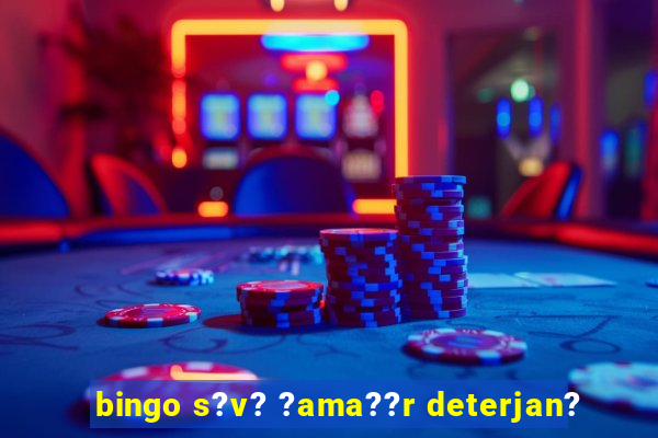 bingo s?v? ?ama??r deterjan?