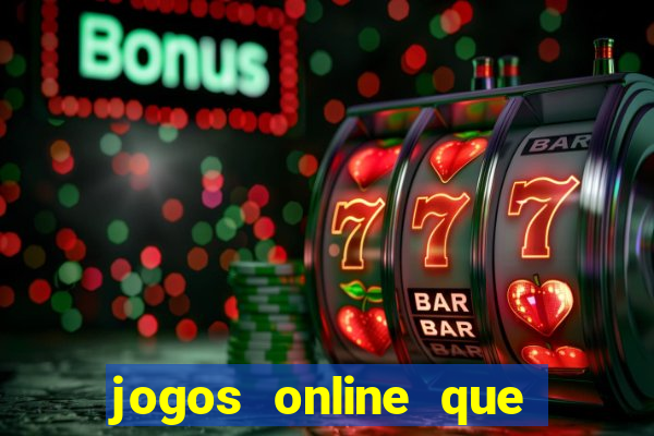 jogos online que dao dinheiro real