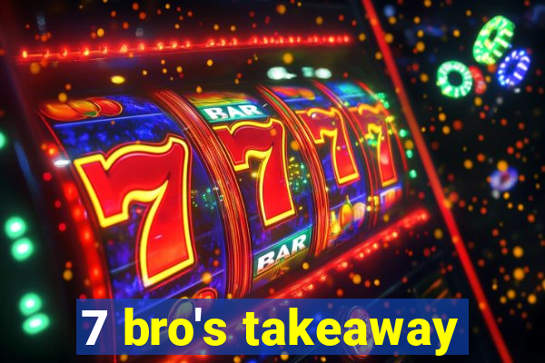 7 bro's takeaway