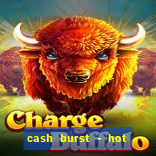 cash burst - hot vegas slots