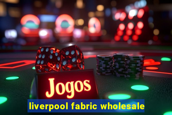 liverpool fabric wholesale