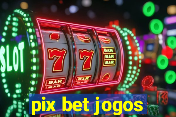 pix bet jogos