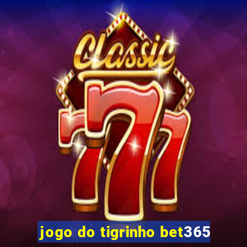 jogo do tigrinho bet365