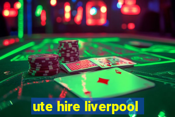 ute hire liverpool