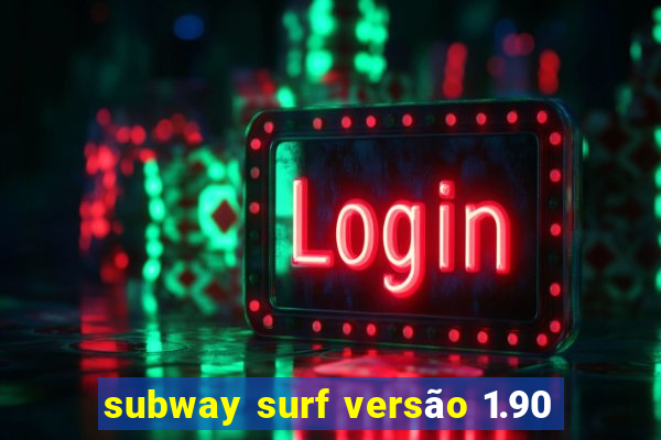 subway surf versão 1.90