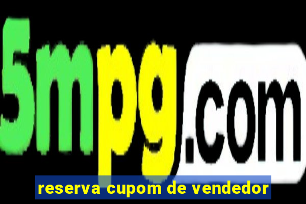 reserva cupom de vendedor