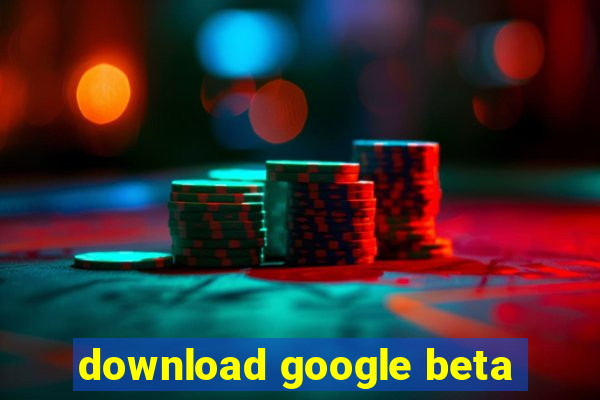 download google beta