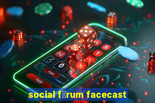 social f贸rum facecast