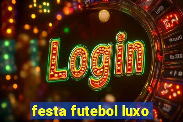 festa futebol luxo