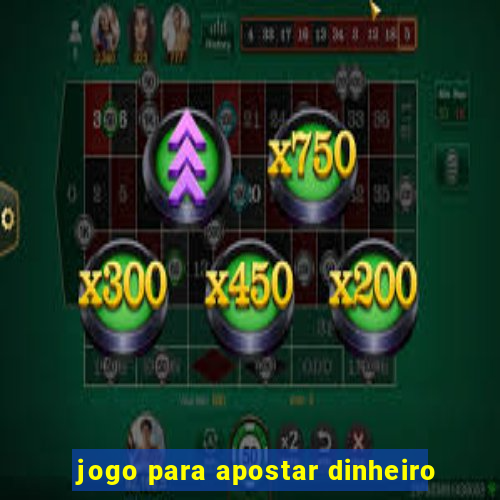 jogo para apostar dinheiro