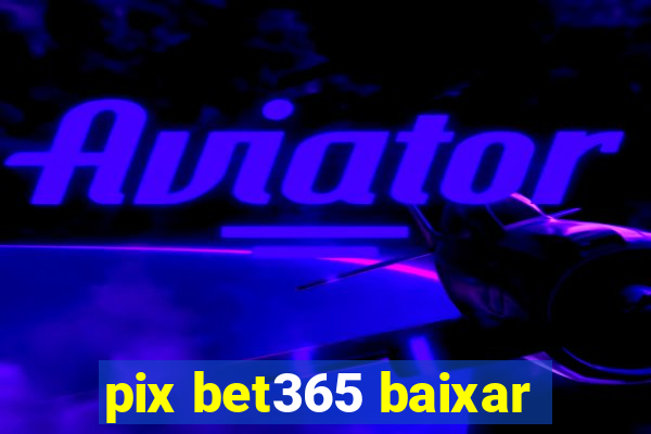 pix bet365 baixar