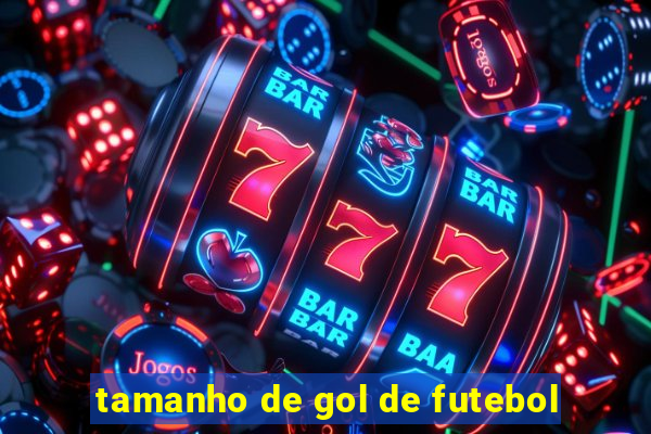 tamanho de gol de futebol