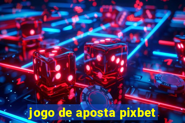 jogo de aposta pixbet