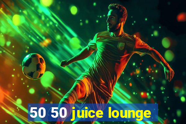 50 50 juice lounge