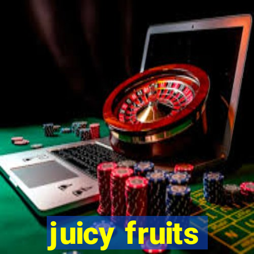 juicy fruits