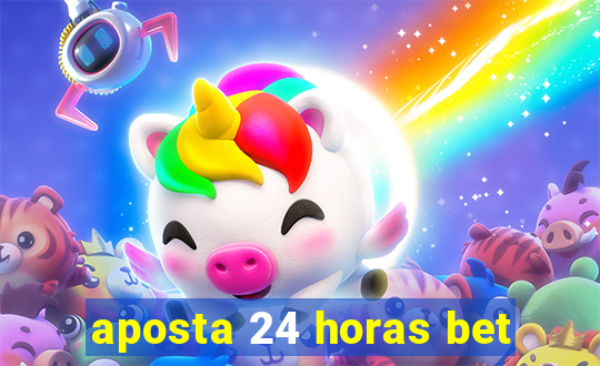 aposta 24 horas bet