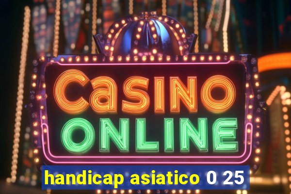 handicap asiatico 0 25