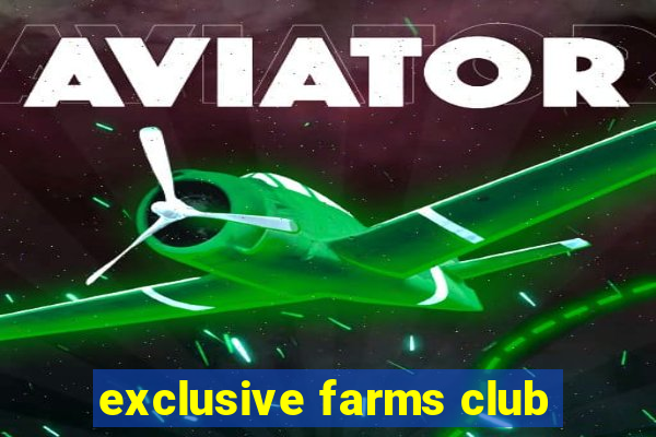 exclusive farms club