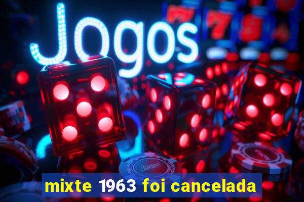 mixte 1963 foi cancelada