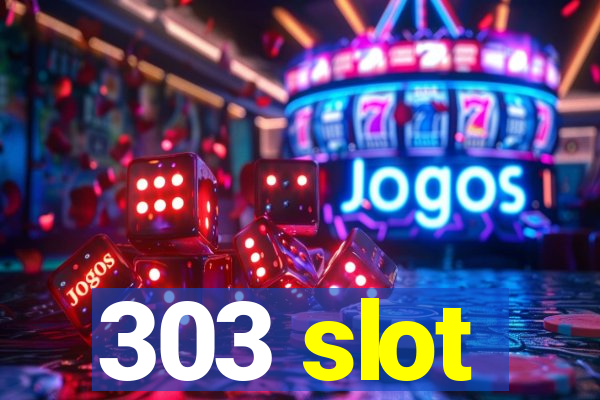 303 slot