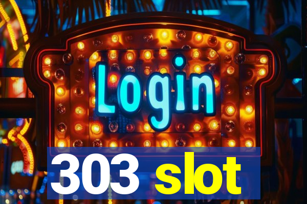 303 slot