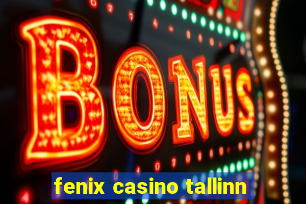 fenix casino tallinn