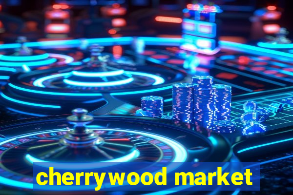 cherrywood market