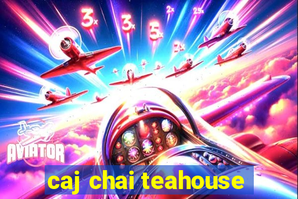 caj chai teahouse