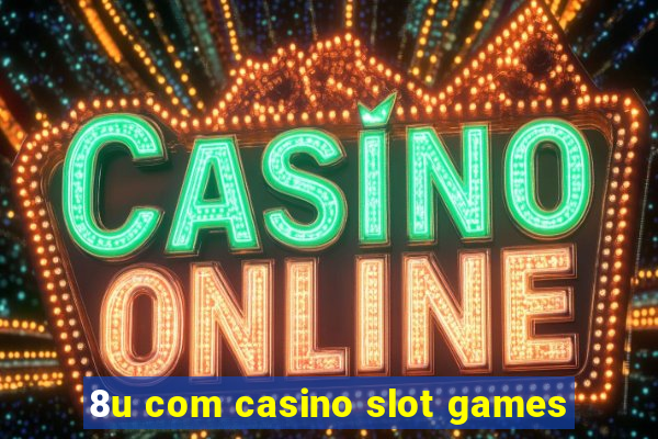 8u com casino slot games