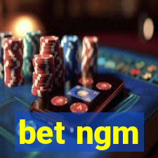 bet ngm