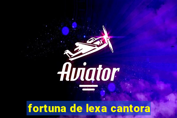 fortuna de lexa cantora