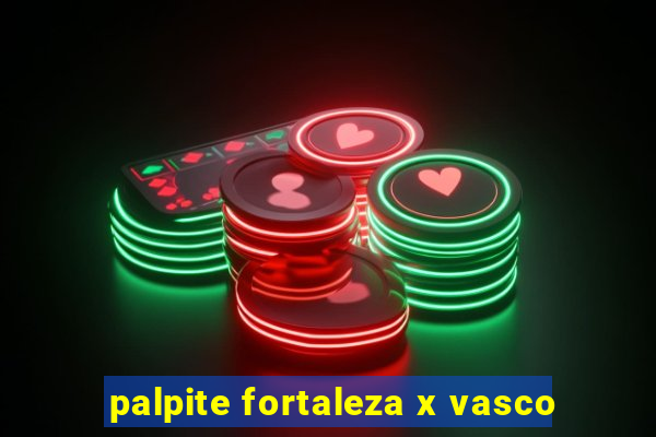 palpite fortaleza x vasco