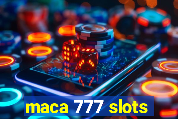 maca 777 slots